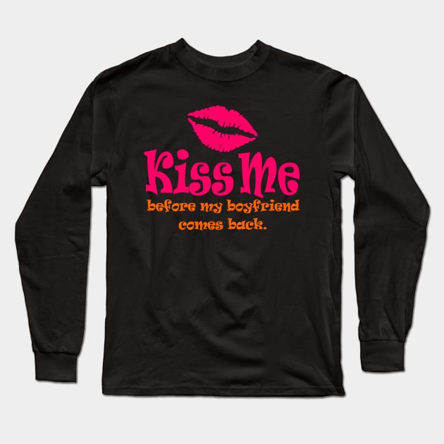 Kiss Me Before My Boyfriend Comes Back Long Sleeve T-Shirt by DavesTees